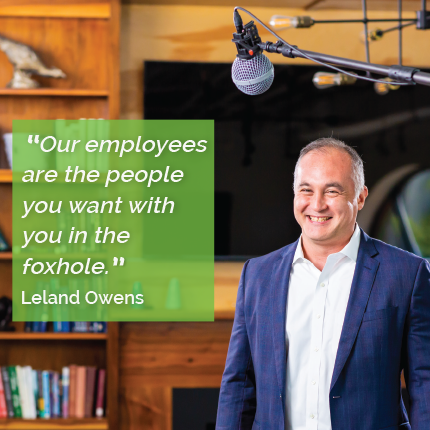 Our employees are the people you want with you in the foxhole. Leland Owens